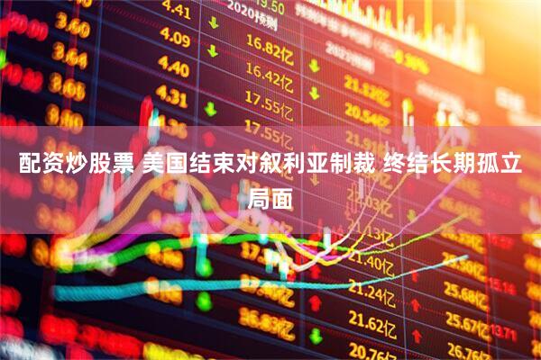 配资炒股票 美国结束对叙利亚制裁 终结长期孤立局面